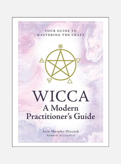 Wicca: A Modern Practitioner's Guide: Your Guide to Mastering the Craft