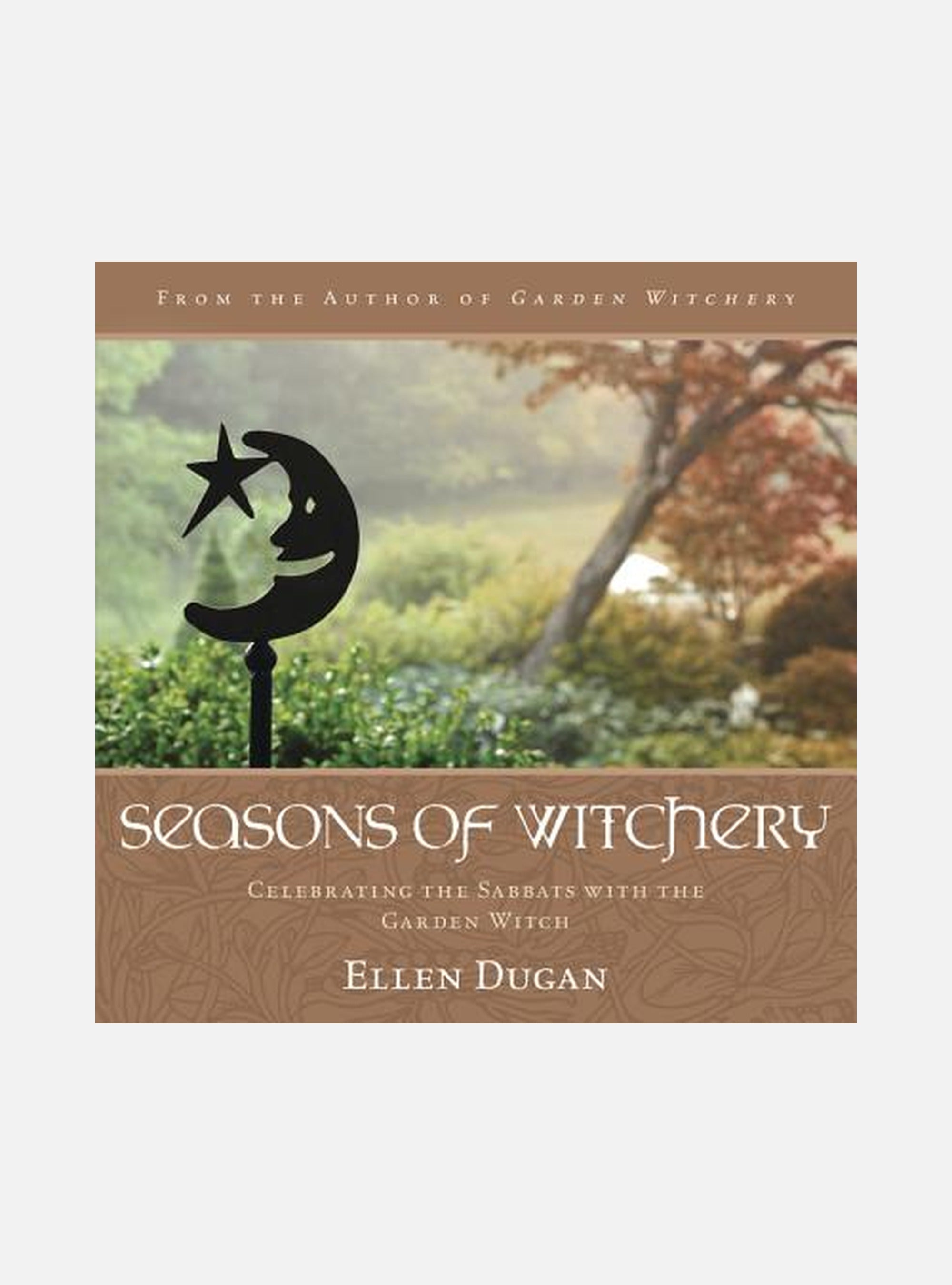 Seasons of Witchery: Celebrating the Sabbats with the Garden Witch