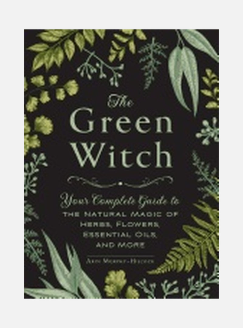 Green witch - your complete guide to the natural magic of herbs, flowers, e