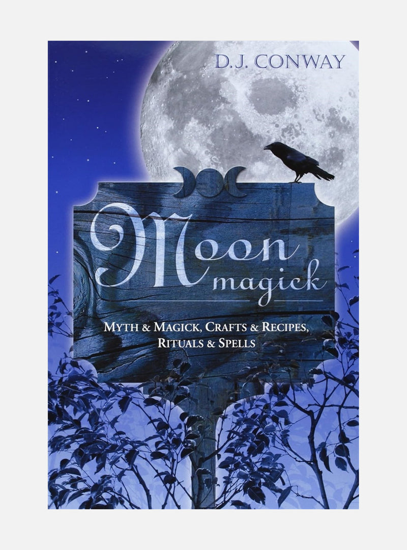 Moon Magick: Myth & Magic, Crafts & Recipes, Rituals & Spells