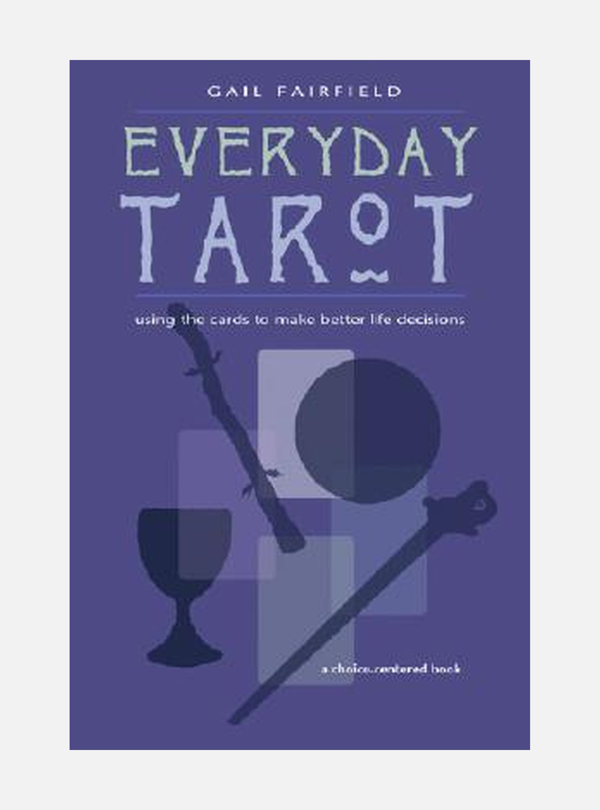 Everyday Tarot: Using the Cards to Make Better Life Decisions (Revised)