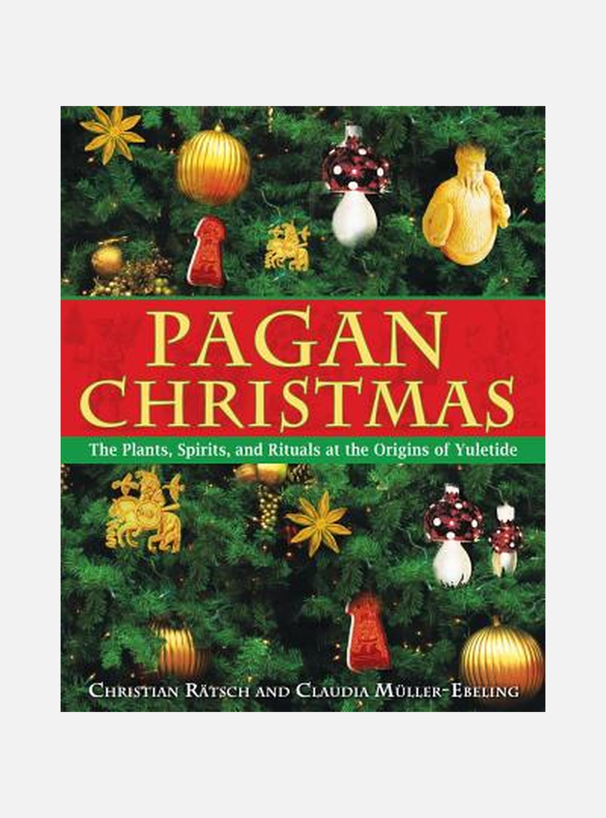 Pagan Christmas: The Plants, Spirits & Rituals At The Origins Of Yuletide (O)