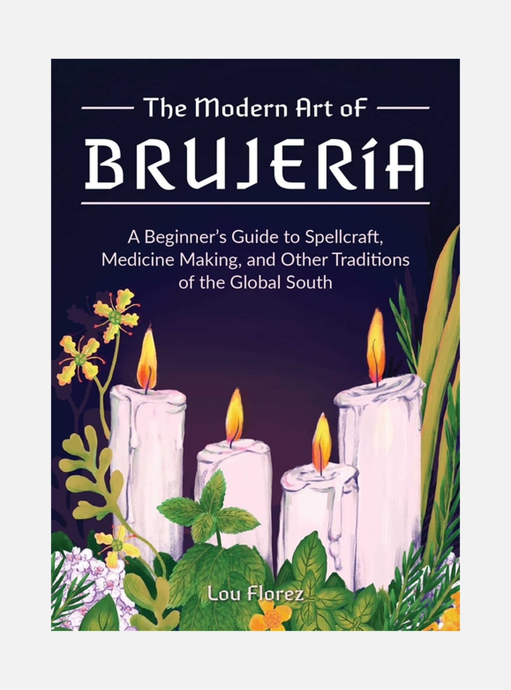 The Modern Art Of Brujeria: A Beginner's Guide to Spellcraft