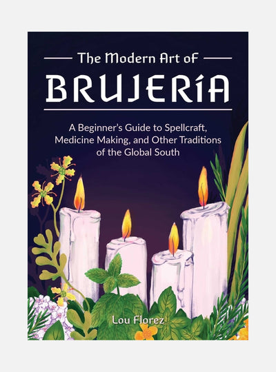 The Modern Art Of Brujeria: A Beginner's Guide to Spellcraft