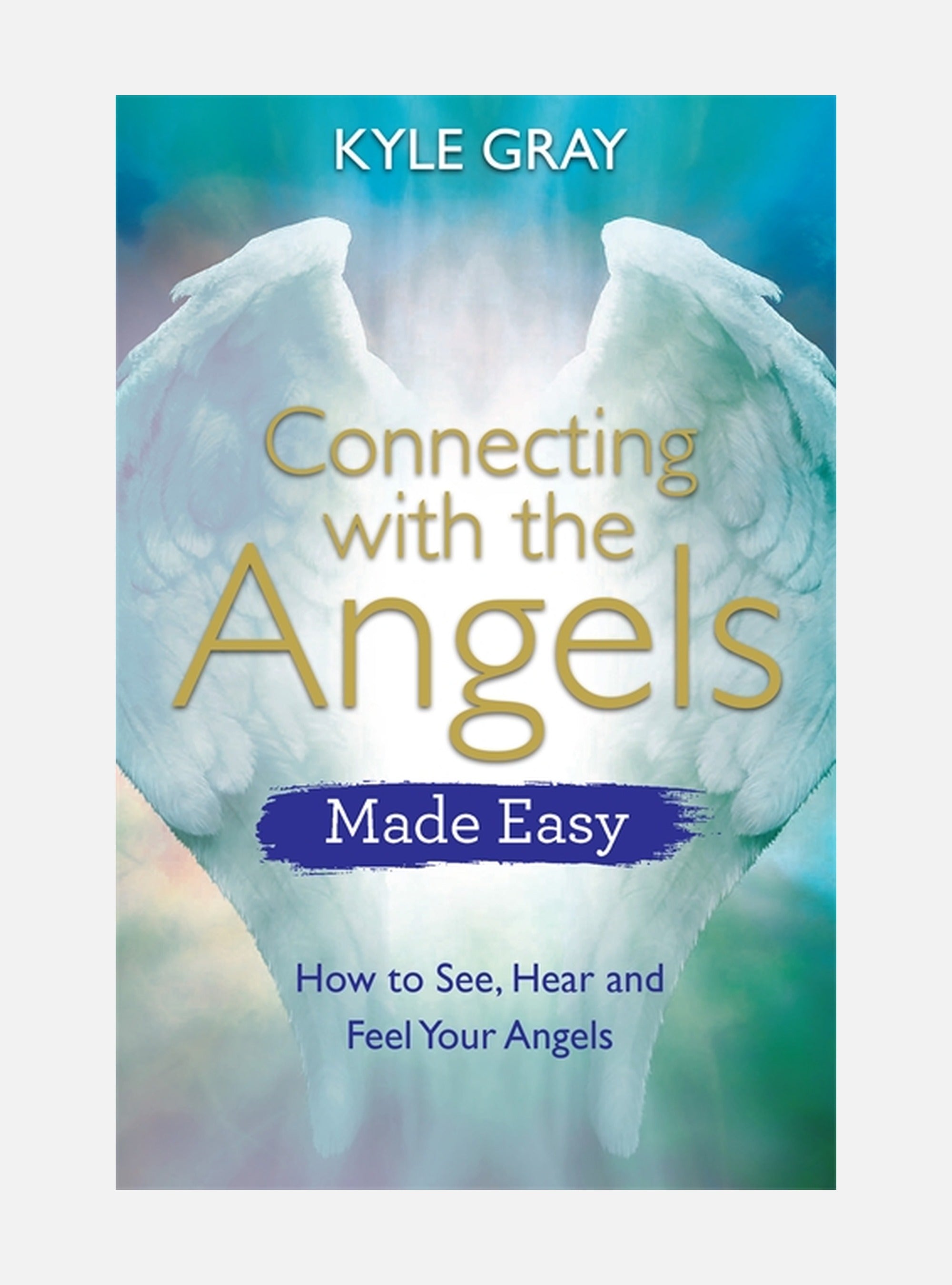 Connecting with the angels made easy - how to see, hear and feel your angel