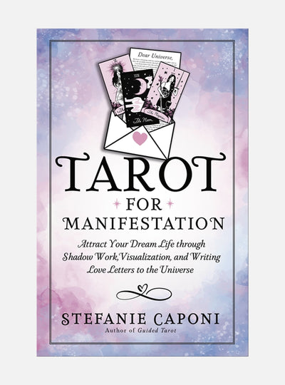Tarot for Manifestation: Attract Your Dream Life through Shadow Work, Visualization and Writing Love Letters to the Universe