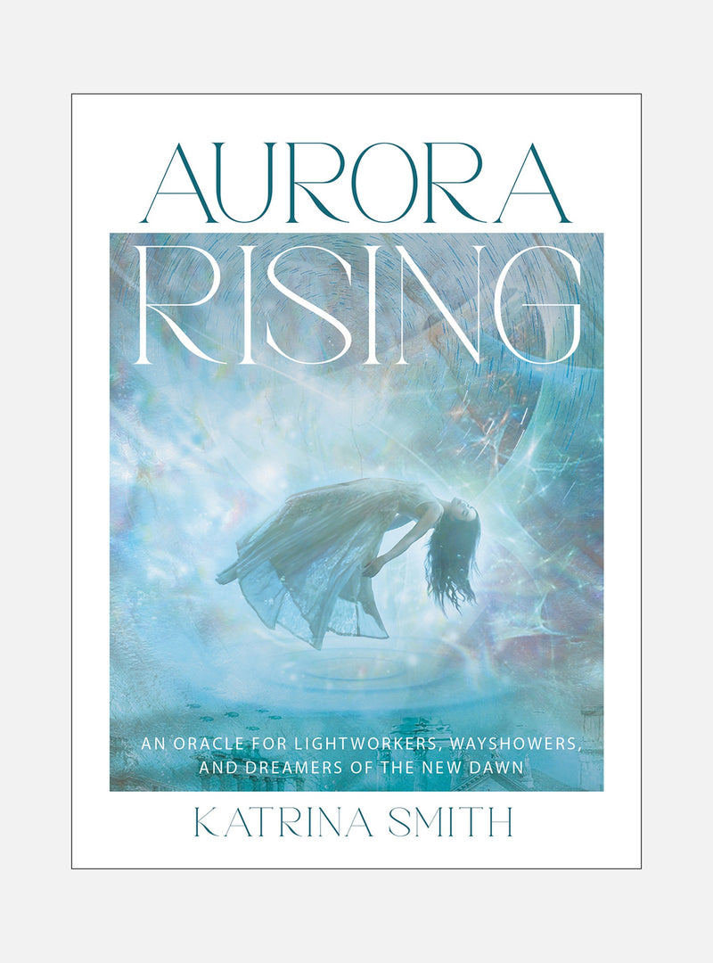 Aurora Rising: An Oracle for Lightworkers, Wayshowers and Dreamers
